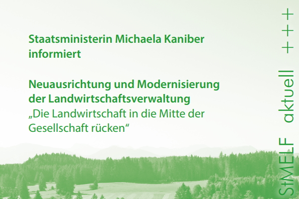 StMELF aktuell - Neuausrichtung und Modernisierung der Landwirtschaftsverwaltung; "Die Landwirtschaft in die Mitte der Gesellschaft rücken"