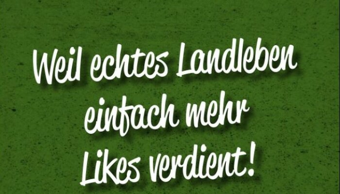 Schrift auf grünem Hintergrund: Weil echtes Landleben einfach mehr Likes verdient!